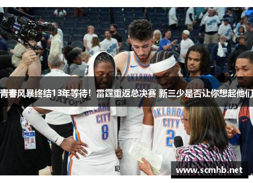 青春风暴终结13年等待！雷霆重返总决赛 新三少是否让你想起他们